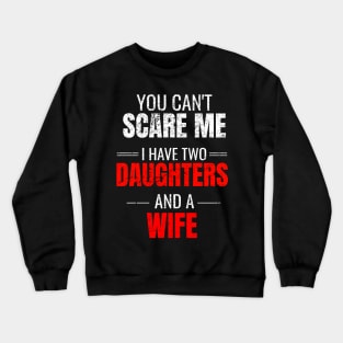 You can't scare me I have two daughters and a wife Crewneck Sweatshirt